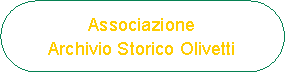 Rettangolo arrotondato: Associazione
Archivio Storico Olivetti