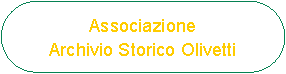 Rettangolo arrotondato: Associazione
Archivio Storico Olivetti
